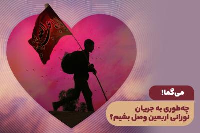 می‌گما! چه طوری به جریان نورانی اربعین وصل بشیم؟